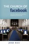 The Church of Facebook: How the Hyperconnected Are Redefining Community - Jesse Rice