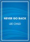 Never Go Back: A Jack Reacher Novel - Lee Child