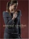 Sensual Crochet: Luxurious Yarns, Alluring Designs - Amy Swenson