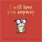 I Will Love You Anyway - Mick Inkpen, Chloe Inkpen