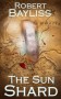 The Sun Shard (Flint and Steel, Fire and Shadow. Book 1) - Rob Bayliss