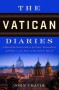 The Vatican Diaries: A Behind-the-Scenes Look at the Power, Personalities, and Politics at the Heart of the Catholic Church - John Thavis