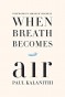 When Breath Becomes Air - Paul Kalanithi, Abraham Verghese