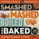 Smashed, Mashed, Boiled, and Baked--and Fried, Too!: A Celebration of Potatoes in 75 Irresistible Recipes - Raghavan N. Iyer