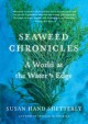 Seaweed Chronicles: A World at the Water’s Edge - Susan Hand Shetterly