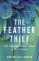 The Feather Thief: Beauty, Obsession, and the Natural History Heist of the Century - Kirk Wallace Johnson