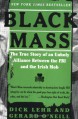 Black Mass: The True Story of an Unholy Alliance Between the FBI and the Irish Mob - Dick Lehr, Gerard O'Neill