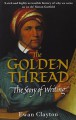 The Golden Thread: The Story of Writing - Ewan Clayton