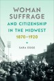 Woman Suffrage and Citizenship in the Midwest, 1870–1920 - Sara Egge