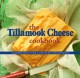 The Tillamook Cheese Cookbook: Celebrating Over a Century of Excellence - Kathy Holstad