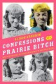 Confessions of a Prairie Bitch: How I Survived Nellie Oleson and Learned to Love Being Hated - Alison Arngrim