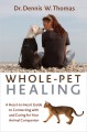 Whole-Pet Healing: A Heart-to-Heart Guide to Connecting with and Caring for Your Animal Companion - Dennis W. Thomas