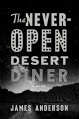 The Never-Open Desert Diner: A Novel - James Anderson