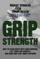 Grip Strength: How to Close Heavy Duty Hand Grippers, Lift Thick Bar Weights, and Pinch Grip Just About Anything - Tommy Heslep, Robert Spindler