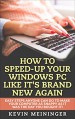 How to Speed-Up your Windows PC like it's brand new again: Easy steps anyone can do to make your computer as snappy as it was the day you bought it! (Computer tips Book 1) - Kevin Meininger