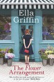 The Flower Arrangement - Ella Griffin