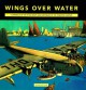 Wings Over Water: A Chronicle Of The Flying Boats And Amphibians Of The Twentieth Century - David Oliver