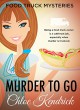 MURDER TO GO (Food Truck Mysteries Book 1) - Chloe Kendrick