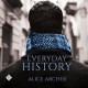 Everyday History - Alice Archer