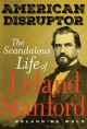 American Disruptor: The Scandalous Life of Leland Stanford - Roland De Wolk