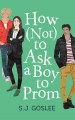 How Not to Ask a Boy to Prom - S. J. Goslee