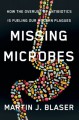 Missing Microbes: How the Overuse of Antibiotics Is Fueling Our Modern Plagues - Martin J. Blaser