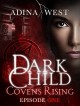 Dark Child (Covens Rising): Episode 1 - Adina West