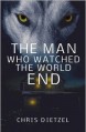 The Man Who Watched the World End - Chris Dietzel