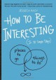 How to Be Interesting: (In 10 Simple Steps) - Jessica Hagy