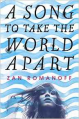 A Song to Take the World Apart - Zan Romanoff