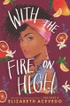 With the Fire on High - Elizabeth Acevedo