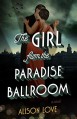 The Girl from the Paradise Ballroom: A Novel - Alison Love