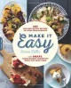 Make It Easy: 120 Mix-and-Match Recipes to Cook from Scratch--with Smart Store-Bought Shortcuts When You Need Them - Stacie Billis