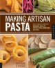 Making Artisan Pasta: How to Make a World of Handmade Noodles, Stuffed Pasta, Dumplings, and More - Aliza Green, Steve Legato, Cesare Casella