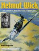 Helmut Wick: An Illustrated Biography of the Luftwaffe Ace and Commander of Jagdgeschwader 2 during the Battle of Britain - Herbert Ringlstetter