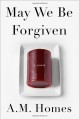 May We Be Forgiven: A Novel - A. M. Homes