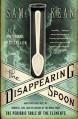 The Disappearing Spoon: And Other True Tales of Madness, Love, and the History of the World from the Periodic Table of the Elements - Sam Kean