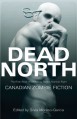 Dead North: Canadian Zombie Fiction - Silvia Moreno-Garcia, Gemma Files, Melissa Yuan-Innes, Richard Van Camp, Claude Lalumière, Beth Wodzinski, Carrie-Lea Cote, Kevin Cockle, Michael Matheson, Simon Strantzas, Rhea Rose, Linda DeMeulemeester, Jacques L. Condor, Jamie Mason, Brian Dolton, Tyler Keevil, TJ Br