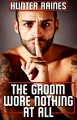 The Groom Wore Nothing at All - Hunter Raines