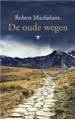 De oude wegen: een voetreis - Robert Macfarlane, Nico Groen, Marijke Versluys