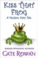 Kiss That Frog: A Modern Fairy Tale - Cate Rowan