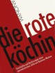 Die rote Köchin. Geschichte und Kochrezepte einer spartakistischen Zelle am Bauhaus Weimar - Anonymous Anonymous