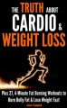 The Truth About Cardio & Weight Loss - Plus 27, 4-Minute Fat Burning Workouts to Burn Belly Fat & Lose Weight Fast - Susan J Campbell