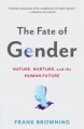 The Fate of Gender: Nature, Nurture, and the Human Future - Frank Browning