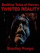 Bedtime Tales of Horror: Twisted Reality - Bradley Poage