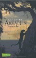 Arkadien, Band 1: Arkadien erwacht - Kai Meyer