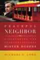 Peaceful Neighbor: Discovering the Countercultural Mister Rogers - Michael G. Long