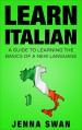 Italian: Learn Italian: A Guide To Learning The Basics of A New Language - Jenna Swan