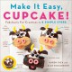 Make It Easy, Cupcake: Fabulously Fun Creations in 4 Simple Steps - Alan Richardson, Karen Tack