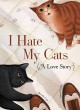 I Hate My Cats (A Love Story) - Davide Cali, Anna Pirolli